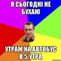 я сьогодні не бухаю утрам на автобус в 5 утра