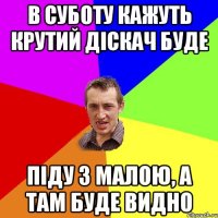 в суботу кажуть крутий діскач буде піду з малою, а там буде видно