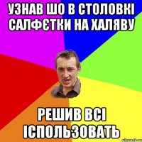 узнав шо в столовкі салфєтки на халяву решив всі іспользовать