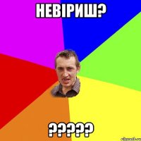 невіриш? ???