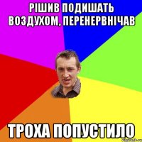 рішив подишать воздухом, перенервнічав троха попустило