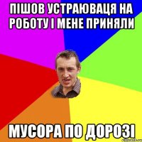 пішов устраюваця на роботу і мене приняли мусора по дорозі