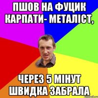 пшов на фуцик карпати- металіст, через 5 мінут швидка забрала