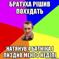 Братуха рішив похудать Натянув 4 батніка і пиздив мене 3 неділі