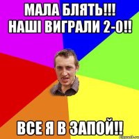 МАЛА БЛЯТЬ!!! НАШІ ВИГРАЛИ 2-0!! ВСЕ Я В ЗАПОЙ!!