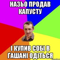 Назьо продав капусту і купив собі в Ґашані одіться