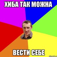 хиба так можна вести себе