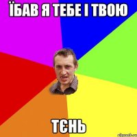 їбав я тебе і твою тєнь