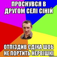 Проснувся в другом селі сіній отпіздив Єдіка шоб не портить нервішкі