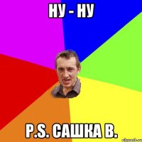 НУ - НУ P.S. Сашка В.