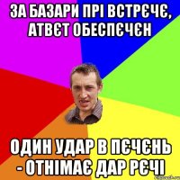 За базари прі встрєчє, атвєт обеспєчєн один удар в пєчєнь - отнімає дар рєчі