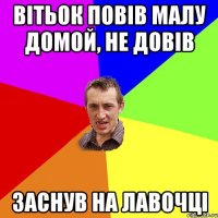 вітьок повів малу домой, не довів заснув на лавочці