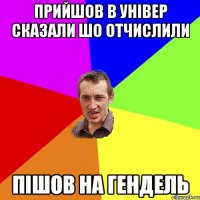 ПРИЙШОВ В УНІВЕР СКАЗАЛИ ШО ОТЧИСЛИЛИ ПІШОВ НА ГЕНДЕЛЬ