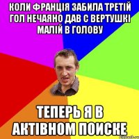 коли франція забила третій гол нечаяно дав с вертушкі малій в голову теперь я в актівном поиске