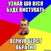 Узнав шо віся буде виступать вернув білєт обратно