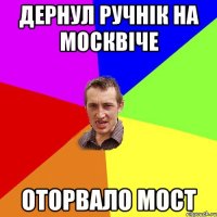 дернул ручнік на москвіче оторвало мост