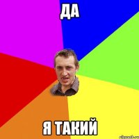 ДА Я ТАКИЙ