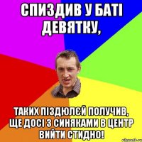 Спиздив у баті девятку, таких піздюлєй получив, ще досі з синяками в центр вийти стидно!