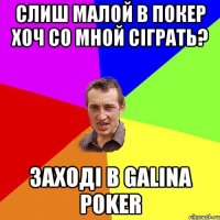 Слиш малой в покер хоч со мной сіграть? заході в Galina Poker