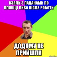 Взяли з пацанами по пляшці пива після роботи додому не прийшли