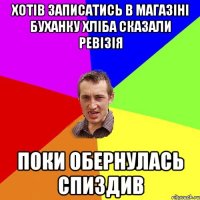 Хотів записатись в магазіні буханку хліба Сказали ревізія Поки обернулась спиздив