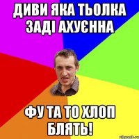 диви яка тьолка заді ахуєнна фу та то хлоп блять!
