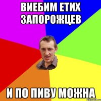 виебим етих запорожцев и по пиву можна
