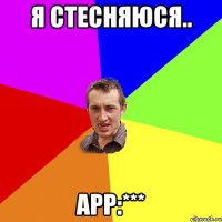 Я стесняюся.. арр:***