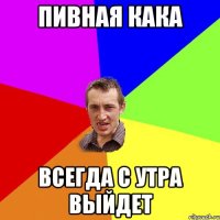 Пивная кака всегда с утра выйдет