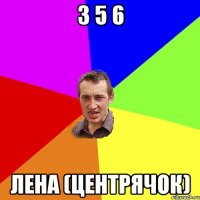 3 5 6 Лена (Центрячок)