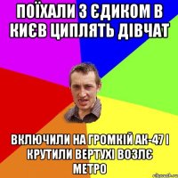 ПОЇХАЛИ З ЄДИКОМ В КИЄВ ЦИПЛЯТЬ ДІВЧАТ ВКЛЮЧИЛИ НА ГРОМКІЙ АК-47 І КРУТИЛИ ВЕРТУХІ ВОЗЛЄ МЕТРО