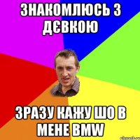 Знакомлюсь з дєвкою зразу кажу шо в мене BMW