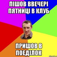 ПІШОВ ВВЕЧЕРІ ПЯТНИЦІ В КЛУБ ПРИШОВ В ПОЕДІЛОК