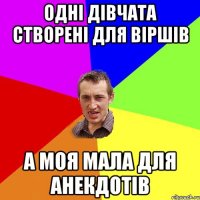 одні дівчата створені для віршів а моя мала для анекдотів