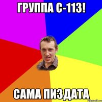 Группа С-113! Сама пиздата