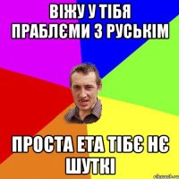 віжу у тібя праблєми з Руськім проста ета тібє нє шуткі