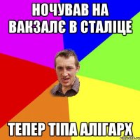 Ночував на вакзалє в Сталіце Тепер тіпа алігарх