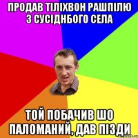 продав тіліхвон рашпілю з сусіднбого села той побачив шо паломаний, дав пізди