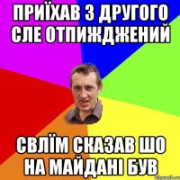 приїхав з другого сле отпижджений свлїм сказав шо на майдані був