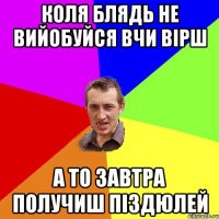 коля блядь не вийобуйся вчи вірш а то завтра получиш піздюлей