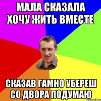 мала сказала хочу жить вместе сказав гамно убереш со двора подумаю