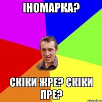 Іномарка? Скіки жре? Скіки пре?