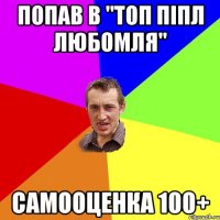 Попав в "топ піпл Любомля" САМООЦЕНКА 100+