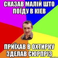 Сказав малій што поїду в Кіев приїхав в Охтирку зделав сюрпріз