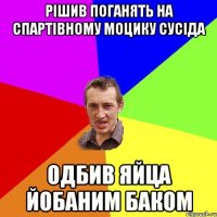 рішив поганять на спартівному моцику сусіда одбив яйца йобаним баком