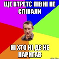 ще втретє півні не співали ні хто ні де не наригав