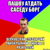 Пашоу атдать саседу борг Вернувся на следуючий ранок пьяний і винен в 2 раза болей