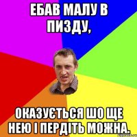 Ебав малу в пизду, оказується шо ще нею і пердіть можна.