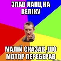 зпав ланц на веліку малій сказав ,шо мотор переберав