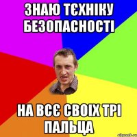 Знаю тєхніку безопасності на всє своіх трі пальца